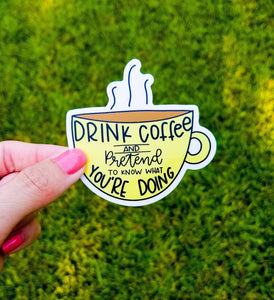 Drink Coffee and Pretend to Know What You're Doing Sticker